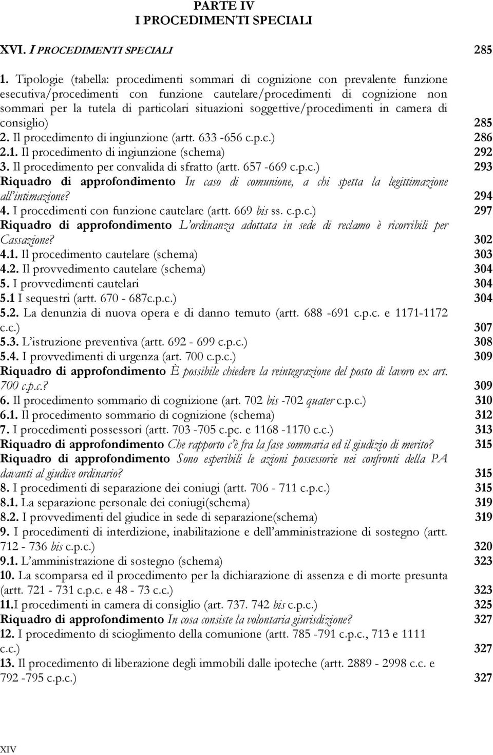 situazioni soggettive/procedimenti in camera di consiglio) 285 2. Il procedimento di ingiunzione (artt. 633-656 c.p.c.) 286 2.1. Il procedimento di ingiunzione (schema) 292 3.