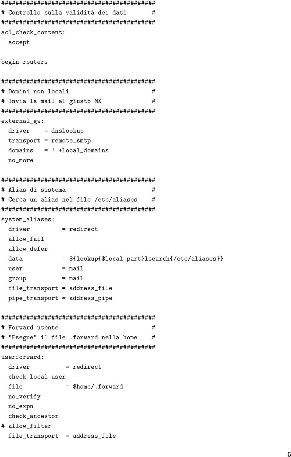 +local_domains no_more # Alias di sistema # # Cerca un alias nel file /etc/aliases # system_aliases: driver = redirect allow_fail allow_defer data =