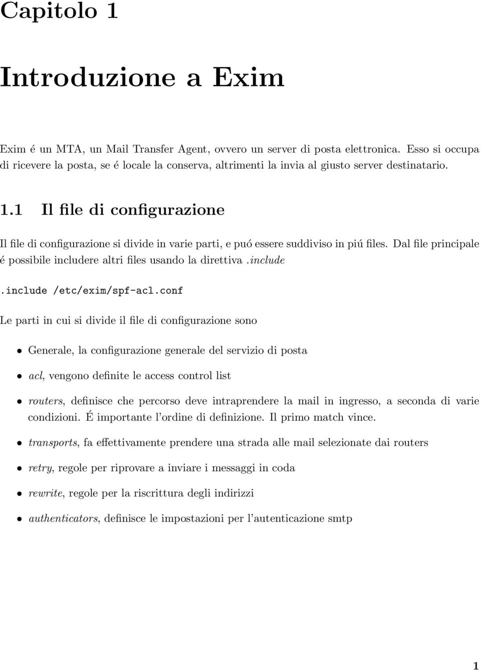 1 Il file di configurazione Il file di configurazione si divide in varie parti, e puó essere suddiviso in piú files. Dal file principale é possibile includere altri files usando la direttiva.include.include /etc/exim/spf-acl.