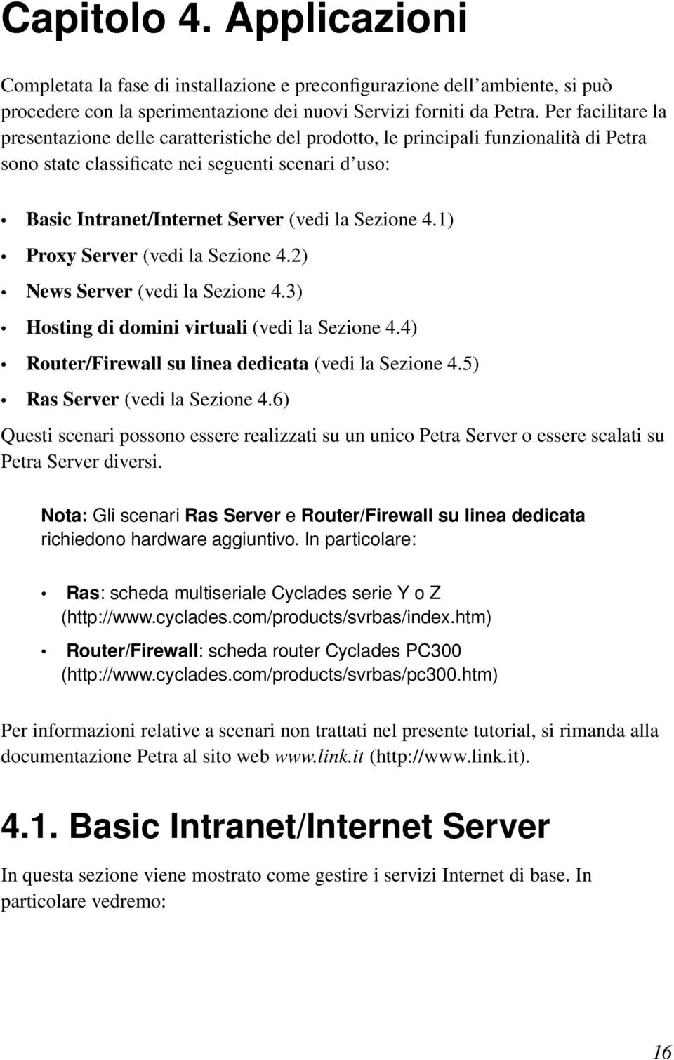 Sezione 4.1) Proxy Server (vedi la Sezione 4.2) News Server (vedi la Sezione 4.3) Hosting di domini virtuali (vedi la Sezione 4.4) Router/Firewall su linea dedicata (vedi la Sezione 4.