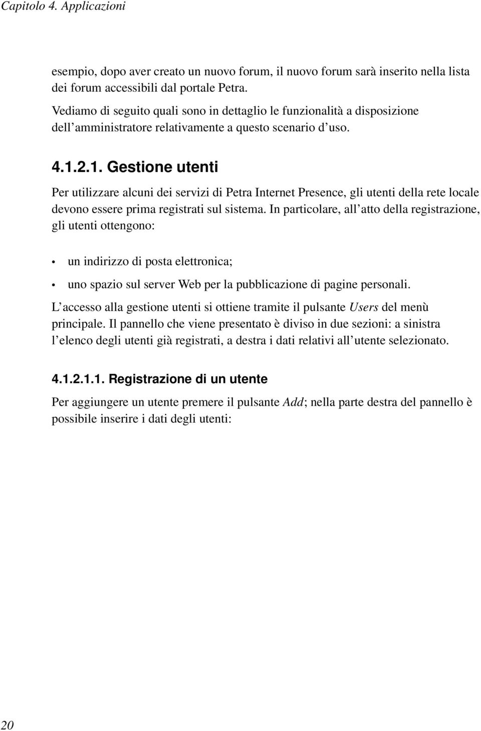 2.1. Gestione utenti Per utilizzare alcuni dei servizi di Petra Internet Presence, gli utenti della rete locale devono essere prima registrati sul sistema.