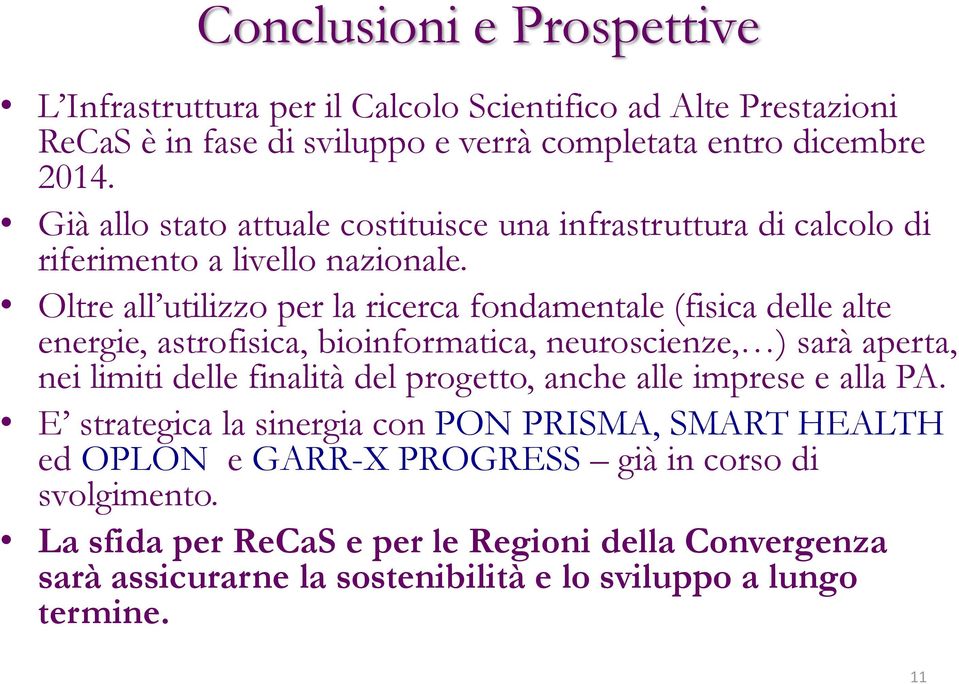 Oltre all utilizzo per la ricerca fondamentale (fisica delle alte energie, astrofisica, bioinformatica, neuroscienze, ) sarà aperta, nei limiti delle finalità del progetto,