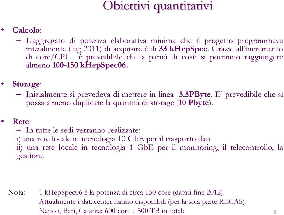 E prevedibile che si possa almeno duplicare la quantità di storage (10 Pbyte).