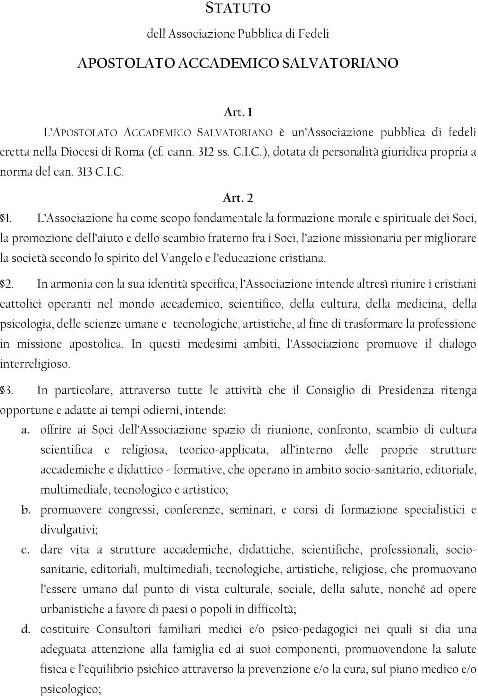 L Associazione ha come scopo fondamentale la formazione morale e spirituale dei Soci, la promozione dell aiuto e dello scambio fraterno fra i Soci, l azione missionaria per migliorare la società