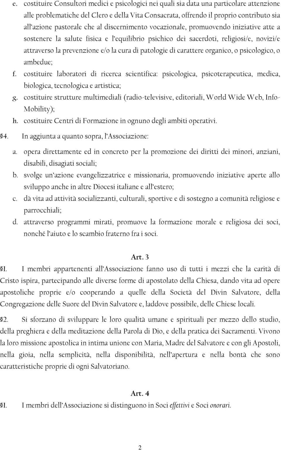 di patologie di carattere organico, o psicologico, o ambedue; f. costituire laboratori di ricerca scientifica: psicologica, psicoterapeutica, medica, biologica, tecnologica e artistica; g.