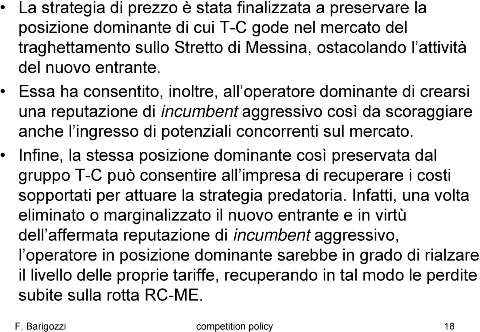 Infine, la stessa posizione dominante così preservata dal gruppo T-C può consentire all impresa di recuperare i costi sopportati per attuare la strategia predatoria.