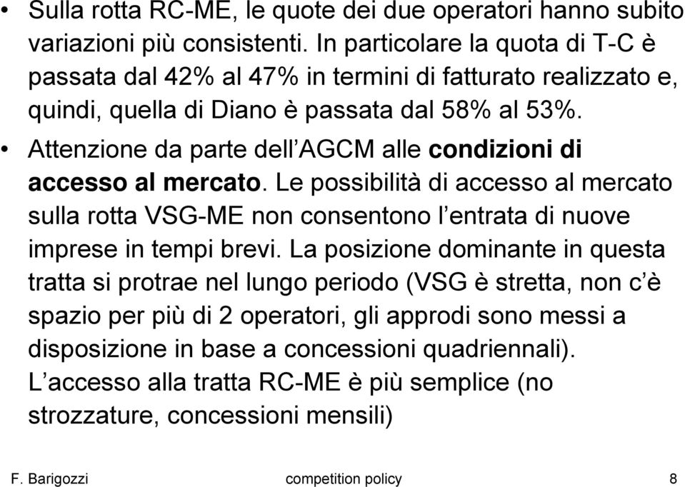 Attenzione da parte dell AGCM alle condizioni di accesso al mercato. Le possibilità di accesso al mercato sulla rotta VSG-ME non consentono l entrata di nuove imprese in tempi brevi.