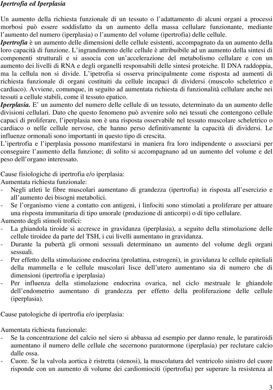 Ipertrofia è un aumento delle dimensioni delle cellule esistenti, accompagnato da un aumento della loro capacità di funzione.