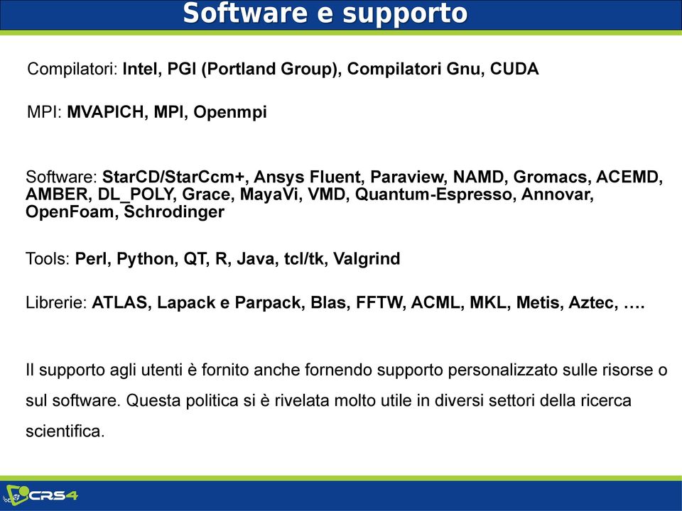 QT, R, Java, tcl/tk, Valgrind Librerie: ATLAS, Lapack e Parpack, Blas, FFTW, ACML, MKL, Metis, Aztec,.