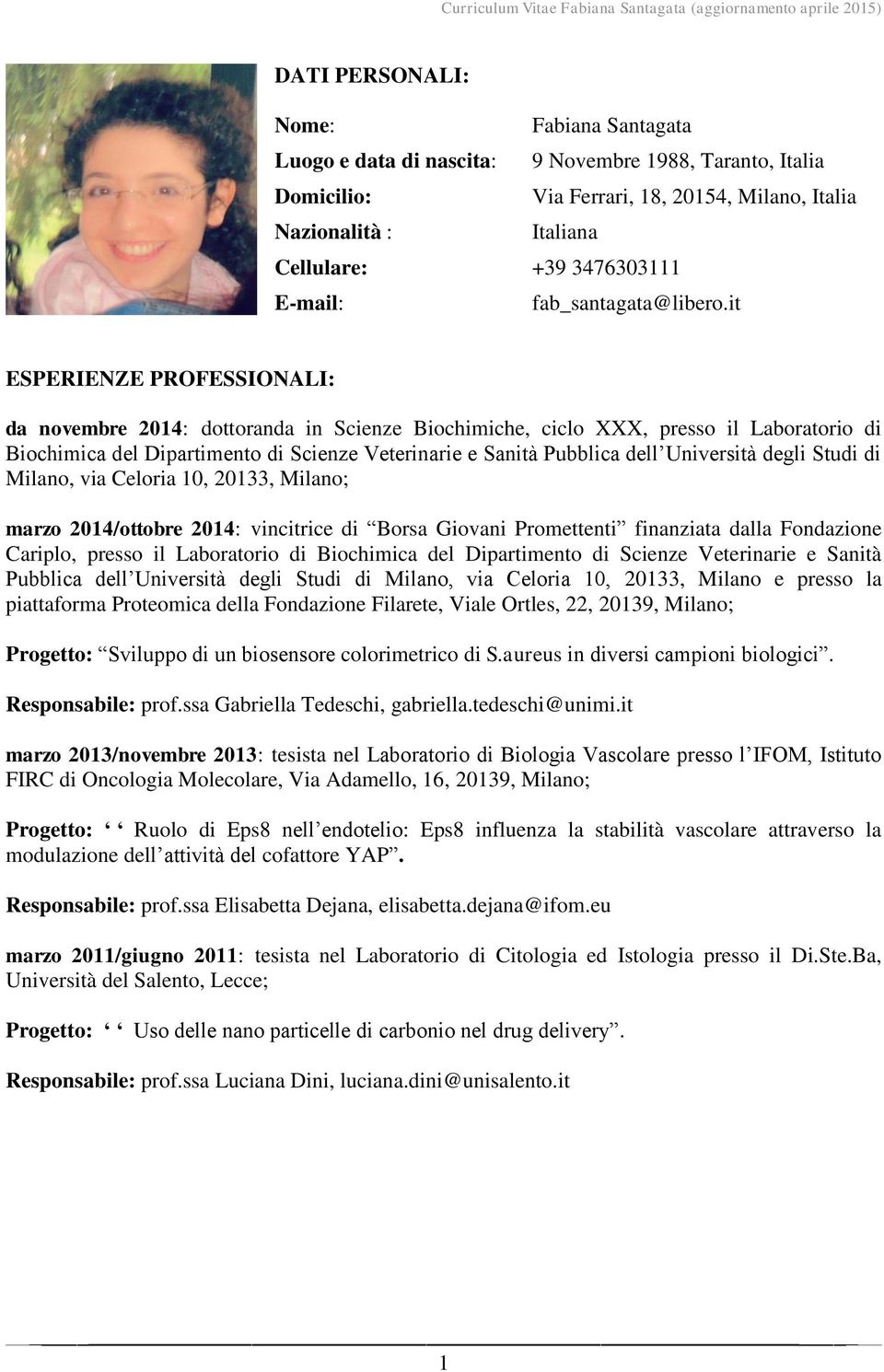 it ESPERIENZE PROFESSIONALI: da novembre 2014: dottoranda in Scienze Biochimiche, ciclo XXX, presso il Laboratorio di Biochimica del Dipartimento di Scienze Veterinarie e Sanità Pubblica dell