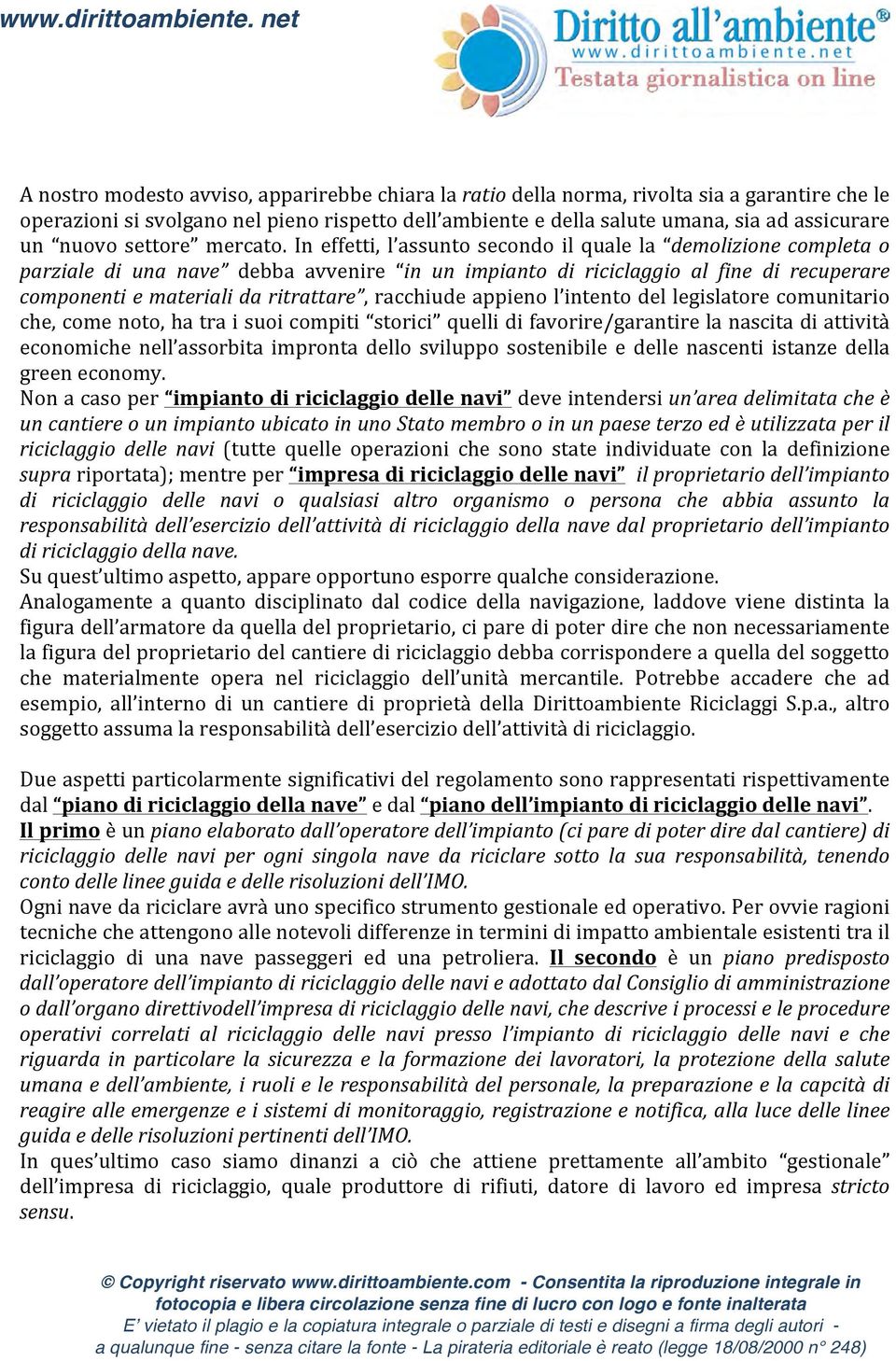 In effetti, l assunto secondo il quale la demolizione completa o parziale di una nave debba avvenire in un impianto di riciclaggio al fine di recuperare componenti e materiali da ritrattare,