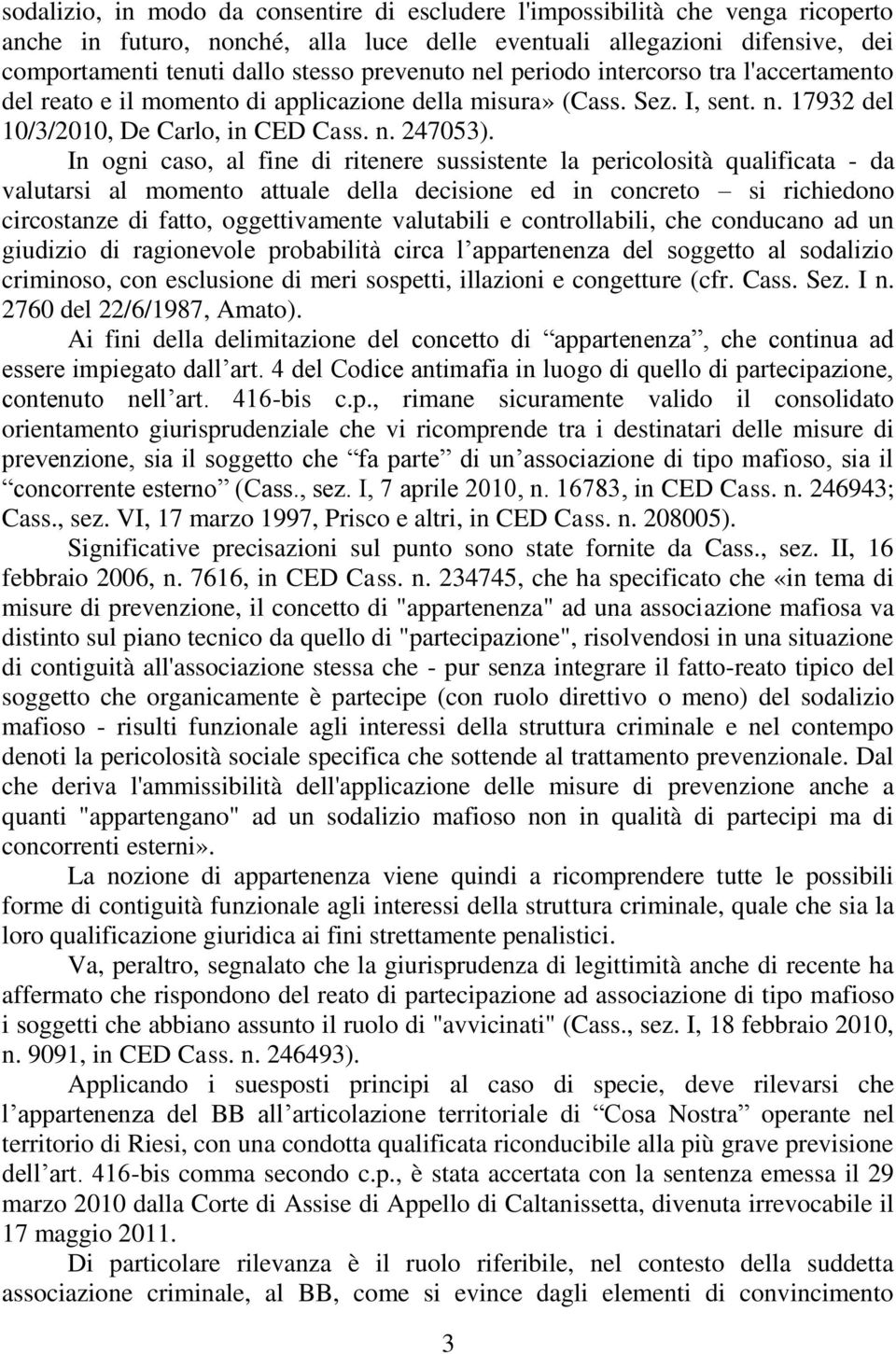 In ogni caso, al fine di ritenere sussistente la pericolosità qualificata - da valutarsi al momento attuale della decisione ed in concreto si richiedono circostanze di fatto, oggettivamente