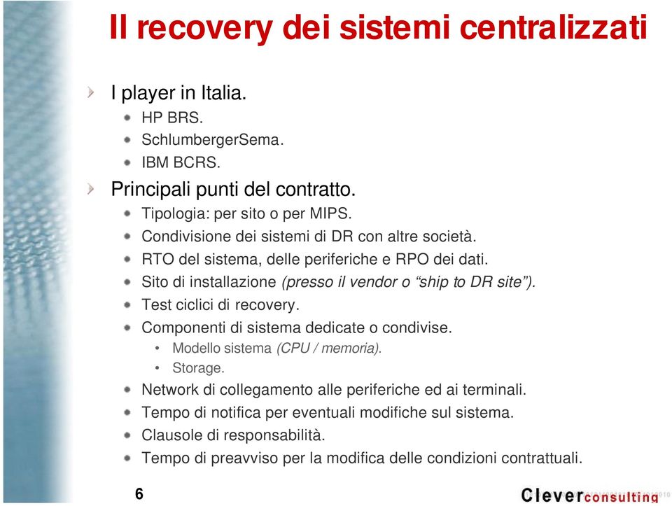 Sito di installazione (presso il vendor o ship to DR site ). Test ciclici di recovery. Componenti di sistema dedicate o condivise.