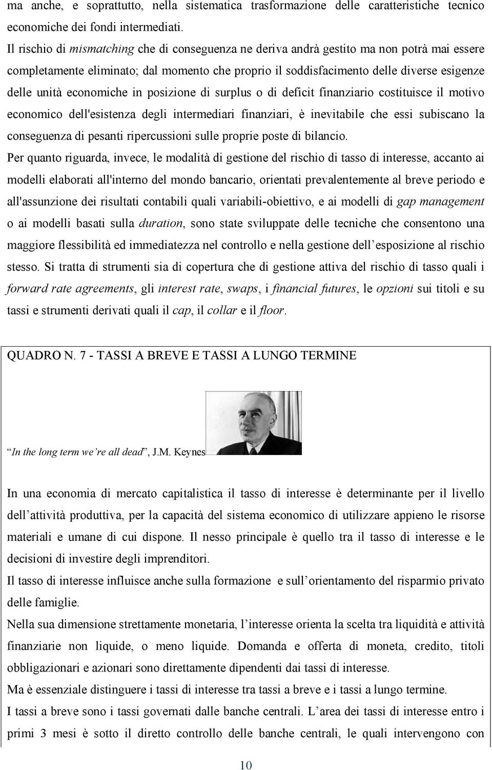 economiche in posizione di surplus o di deficit finanziario costituisce il motivo economico dell'esistenza degli intermediari finanziari, è inevitabile che essi subiscano la conseguenza di pesanti