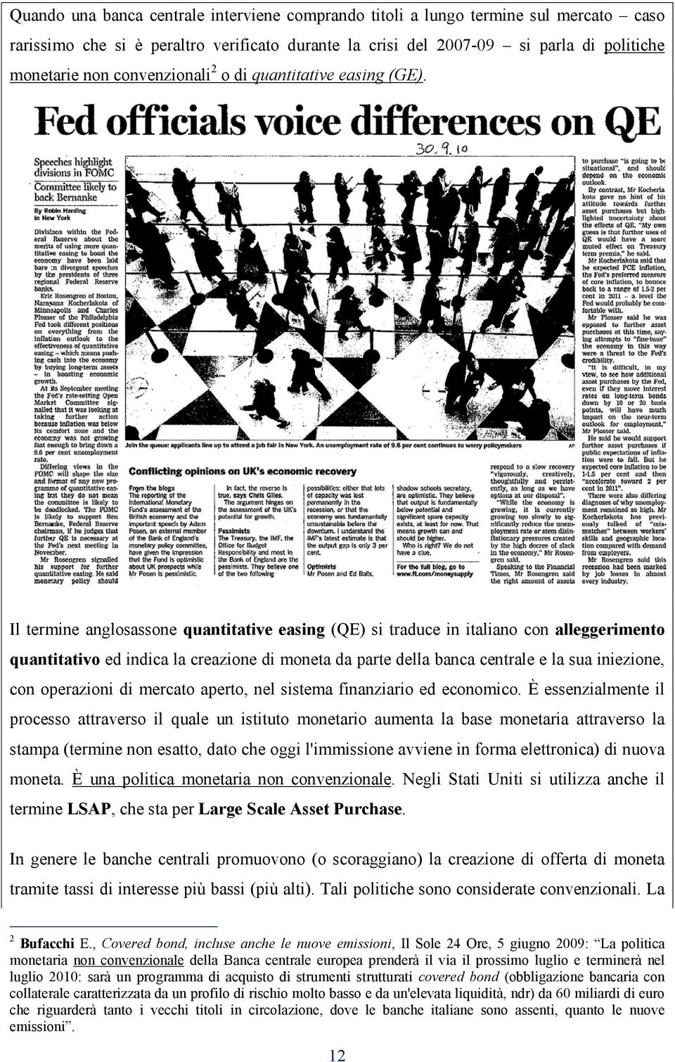 Il termine anglosassone quantitative easing (QE) si traduce in italiano con alleggerimento quantitativo ed indica la creazione di moneta da parte della banca centrale e la sua iniezione, con