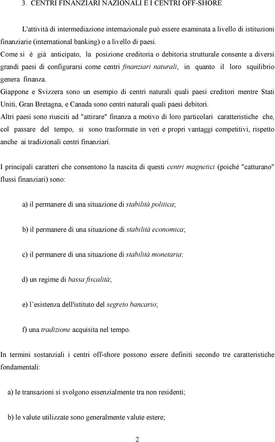 Giappone e Svizzera sono un esempio di centri naturali quali paesi creditori mentre Stati Uniti, Gran Bretagna, e Canada sono centri naturali quali paesi debitori.