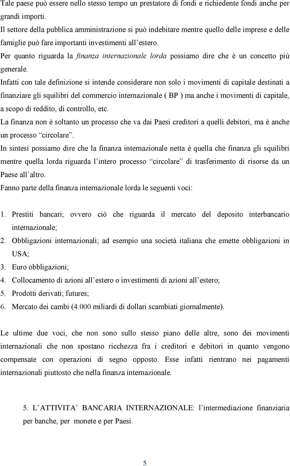 Per quanto riguarda la finanza internazionale lorda possiamo dire che è un concetto più generale.