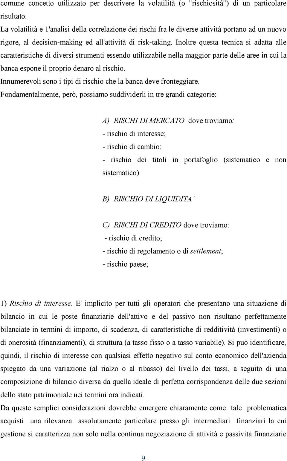 Inoltre questa tecnica si adatta alle caratteristiche di diversi strumenti essendo utilizzabile nella maggior parte delle aree in cui la banca espone il proprio denaro al rischio.