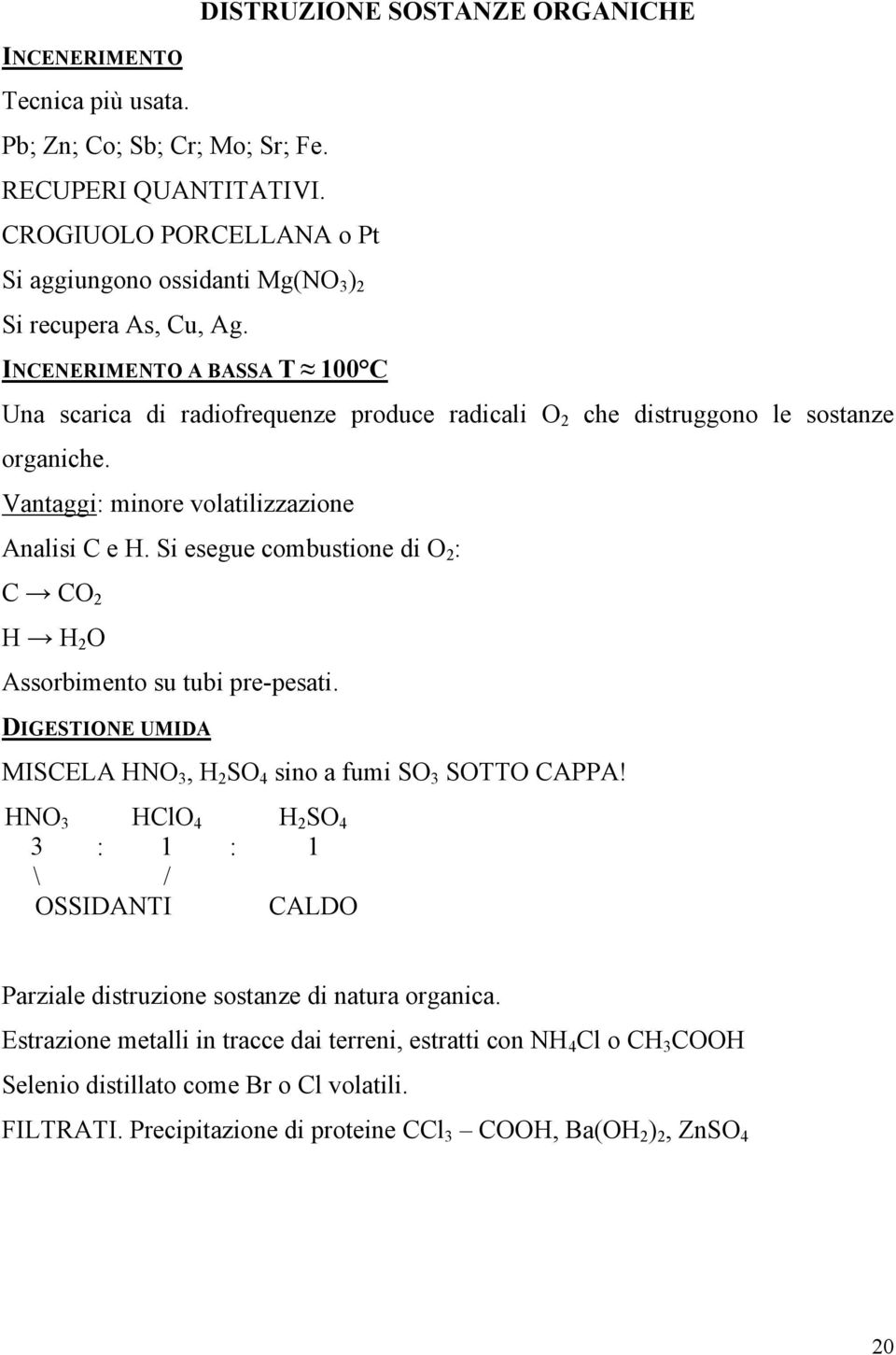 INCENERIMENTO A BASSA T 100 C Una scarica di radiofrequenze produce radicali O 2 che distruggono le sostanze organiche. Vantaggi: minore volatilizzazione Analisi C e H.