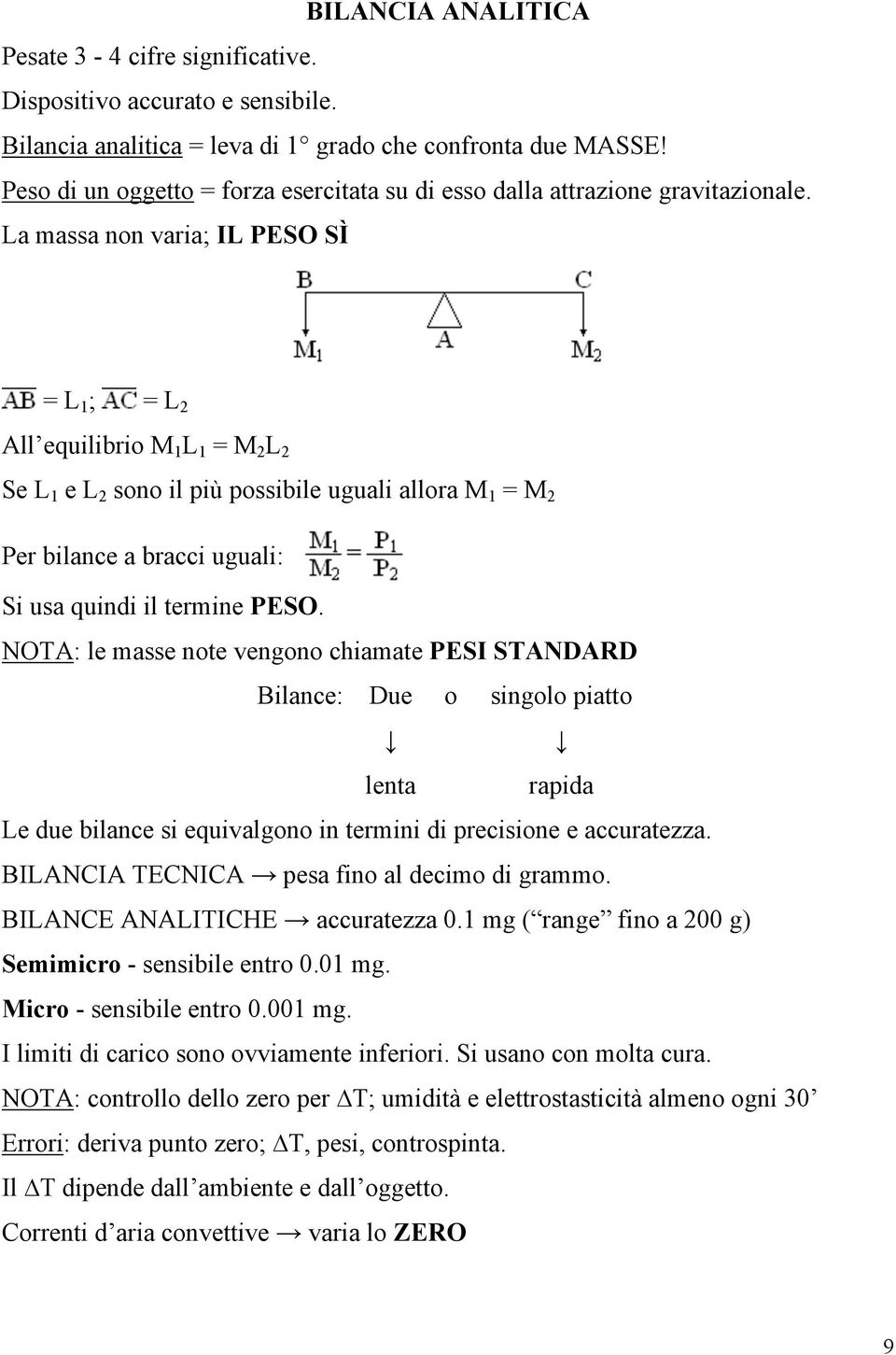 La massa non varia; IL PESO SÌ = L 1 ; = L 2 All equilibrio M 1 L 1 = M 2 L 2 Se L 1 e L 2 sono il più possibile uguali allora M 1 = M 2 Per bilance a bracci uguali: Si usa quindi il termine PESO.