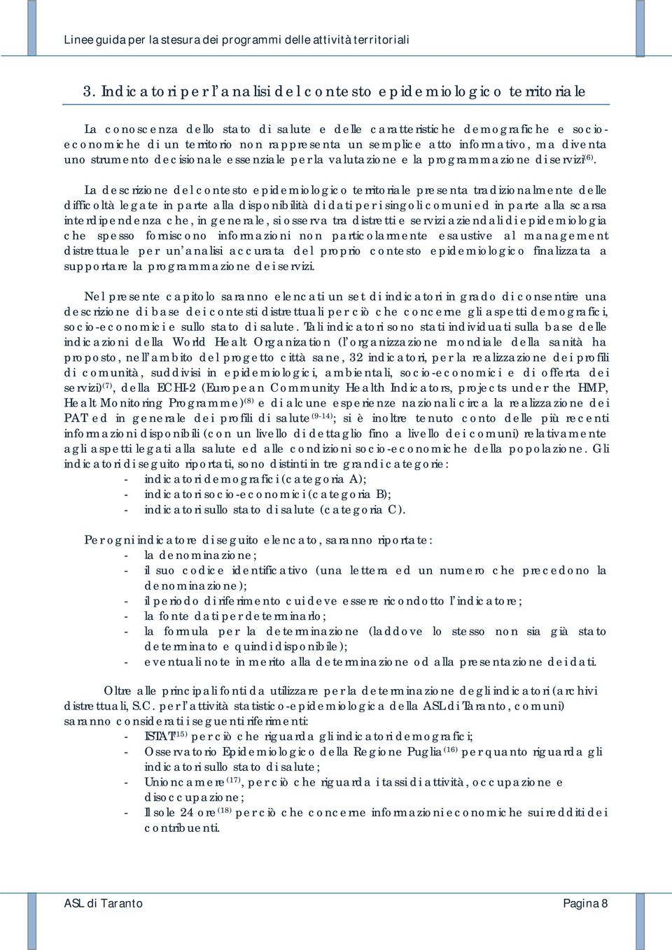 La descrizione del contesto epidemiologico territoriale presenta tradizionalmente delle difficoltà legate in parte alla disponibilità di dati per i singoli comuni ed in parte alla scarsa