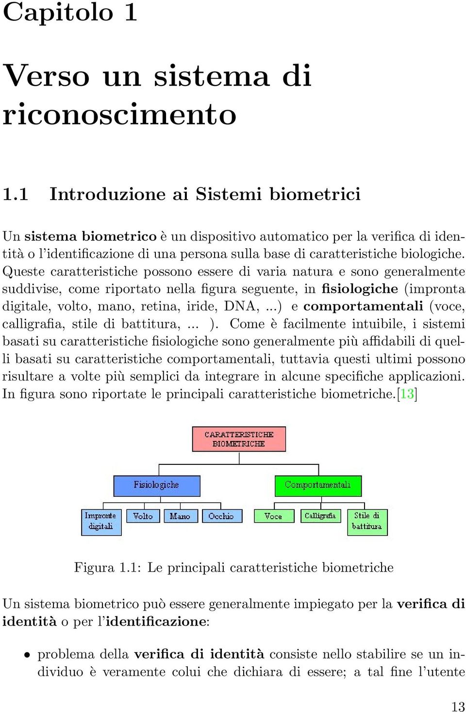 Queste caratteristiche possono essere di varia natura e sono generalmente suddivise, come riportato nella figura seguente, in fisiologiche (impronta digitale, volto, mano, retina, iride, DNA,.