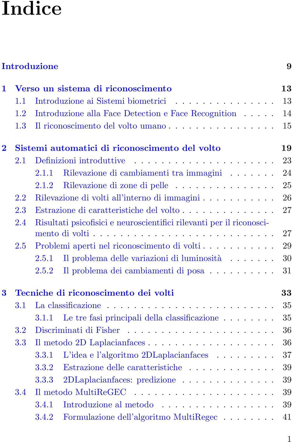 ...... 24 2.1.2 Rilevazione di zone di pelle............... 25 2.2 Rilevazione di volti all interno di immagini........... 26 2.3 Estrazione di caratteristiche del volto.............. 27 2.