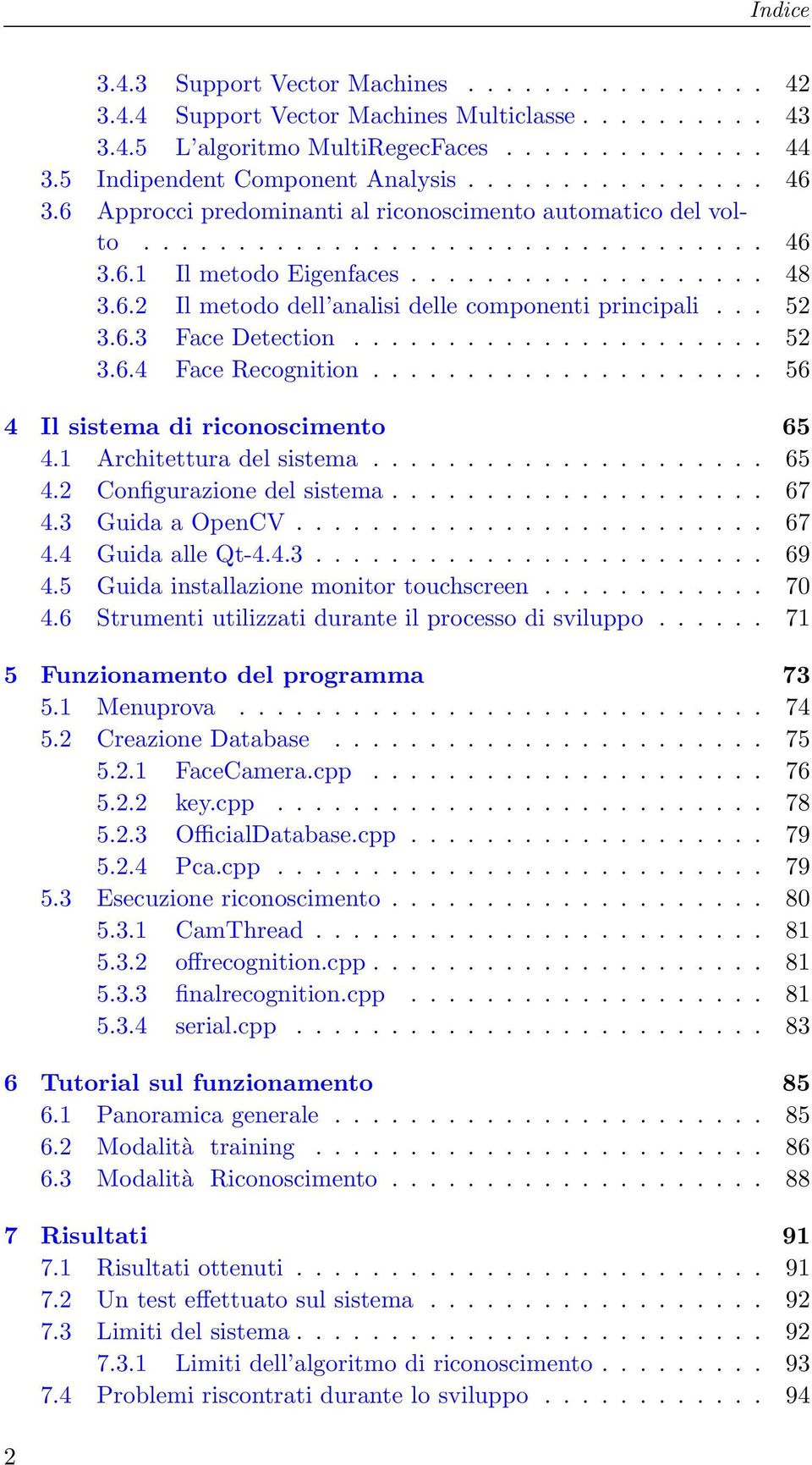 .. 52 3.6.3 Face Detection...................... 52 3.6.4 Face Recognition..................... 56 4 Il sistema di riconoscimento 65 4.1 Architettura del sistema..................... 65 4.2 Configurazione del sistema.