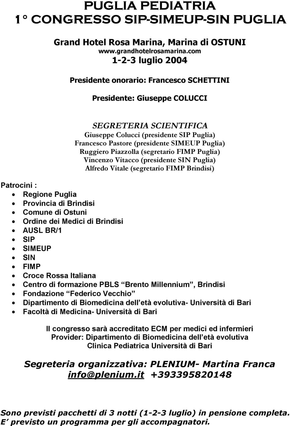 Puglia) Ruggiero Piazzolla (segretario FIMP Puglia) Vincenzo Vitacco (presidente SIN Puglia) Alfredo Vitale (segretario FIMP Brindisi) Patrocini : Regione Puglia Provincia di Brindisi Comune di