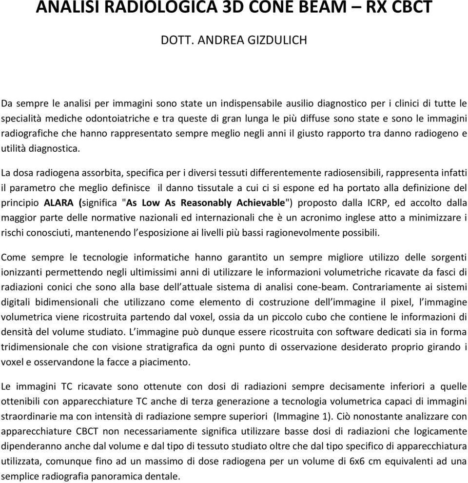 diffuse sono state e sono le immagini radiografiche che hanno rappresentato sempre meglio negli anni il giusto rapporto tra danno radiogeno e utilità diagnostica.