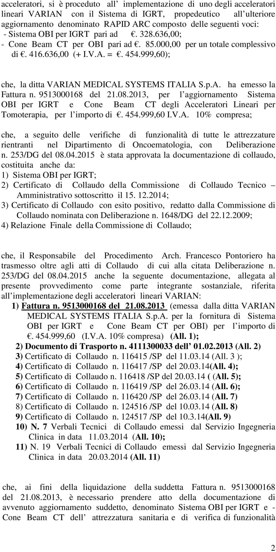 999,60); che, la ditta VARIAN MEDICAL SYSTEMS ITALIA S.p.A. ha emesso la Fattura n. 9513000168 del 21.08.