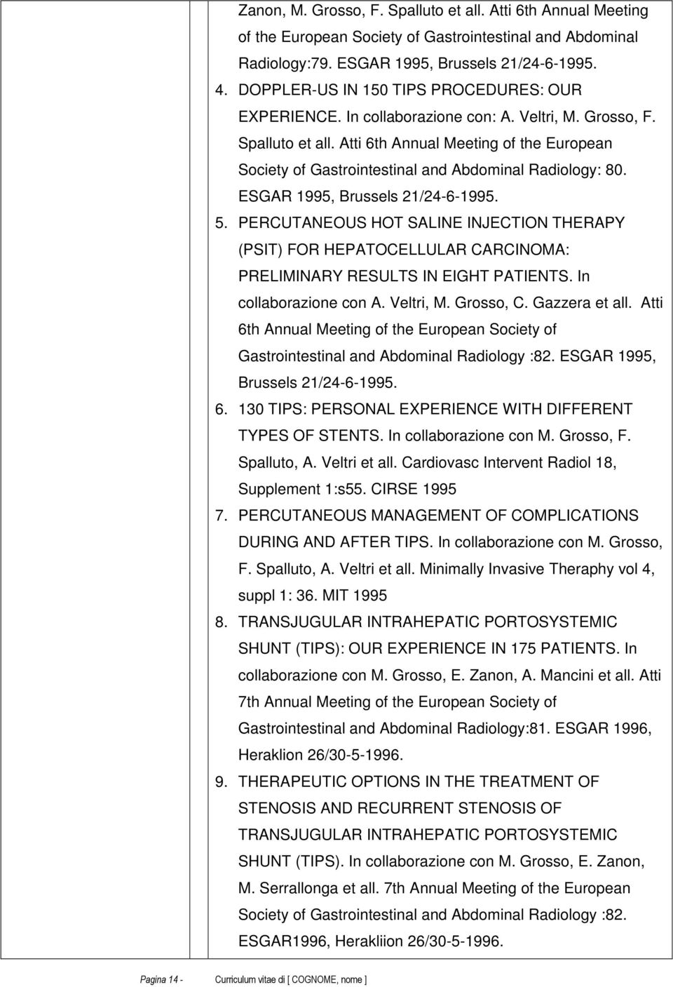 Atti 6th Annual Meeting of the European Society of Gastrointestinal and Abdominal Radiology: 80. ESGAR 1995, Brussels 21/24-6-1995. 5.