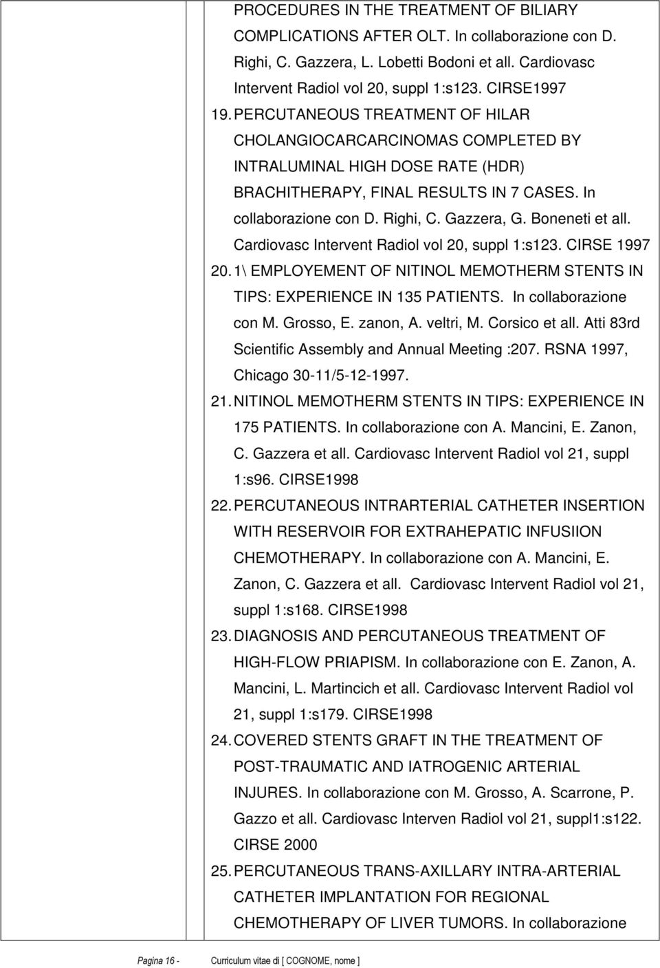 Boneneti et all. Cardiovasc Intervent Radiol vol 20, suppl 1:s123. CIRSE 1997 20. 1\ EMPLOYEMENT OF NITINOL MEMOTHERM STENTS IN TIPS: EXPERIENCE IN 135 PATIENTS. In collaborazione con M. Grosso, E.