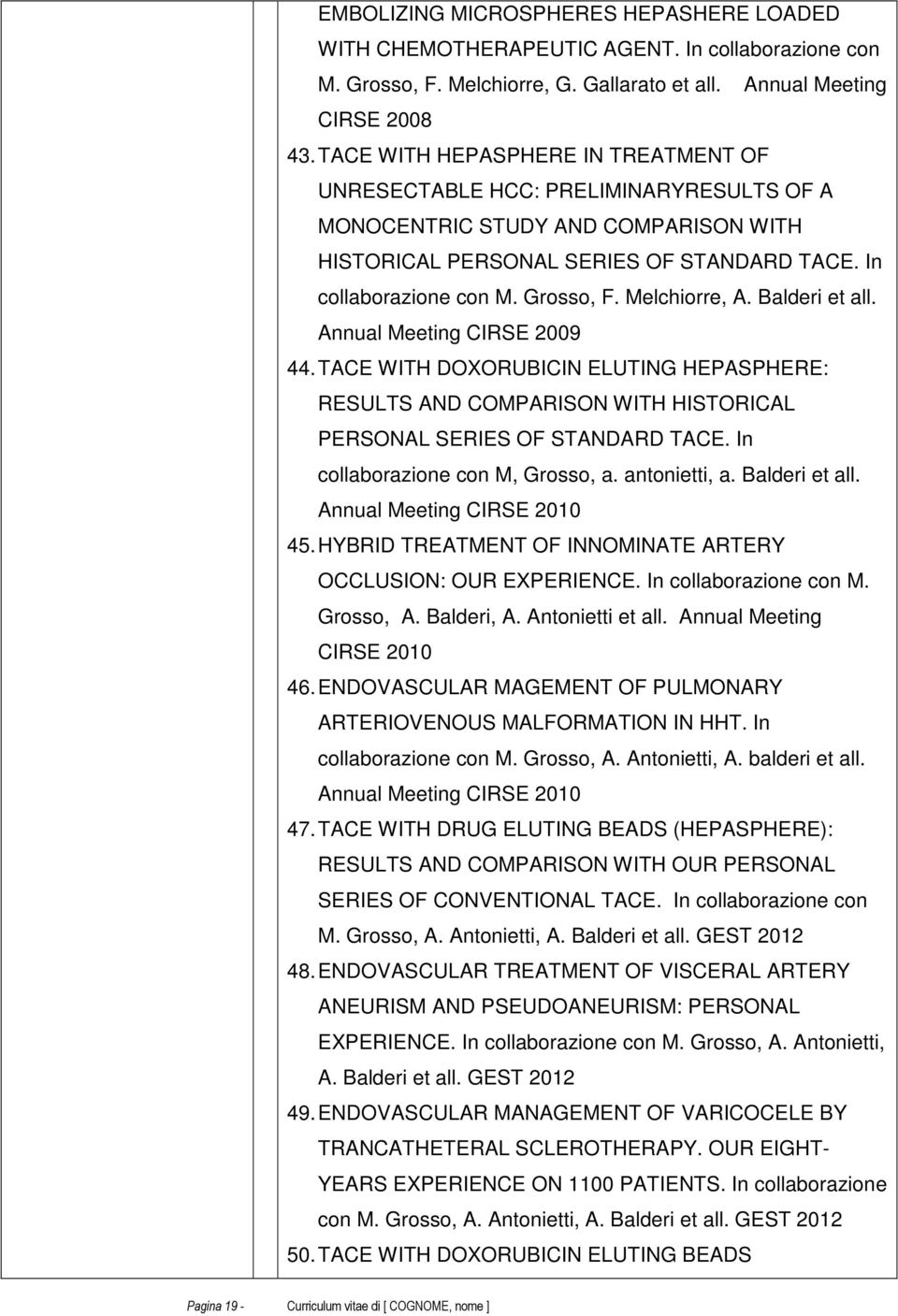 Melchiorre, A. Balderi et all. Annual Meeting CIRSE 2009 44. TACE WITH DOXORUBICIN ELUTING HEPASPHERE: RESULTS AND COMPARISON WITH HISTORICAL PERSONAL SERIES OF STANDARD TACE.