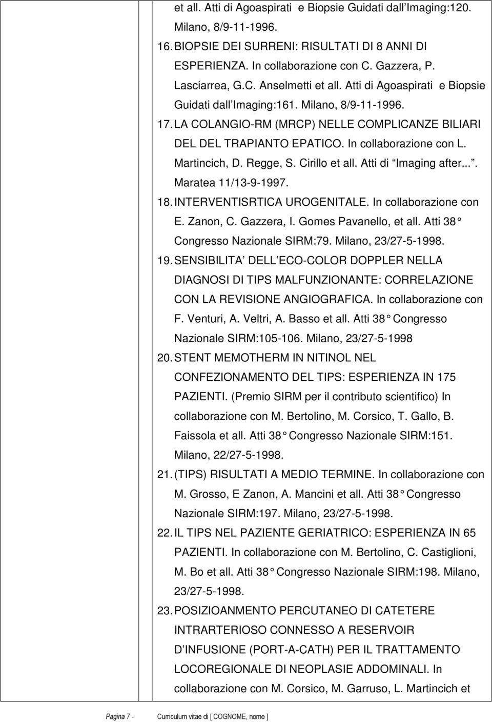 Regge, S. Cirillo et all. Atti di Imaging after.... Maratea 11/13-9-1997. 18. INTERVENTISRTICA UROGENITALE. In collaborazione con E. Zanon, C. Gazzera, I. Gomes Pavanello, et all.