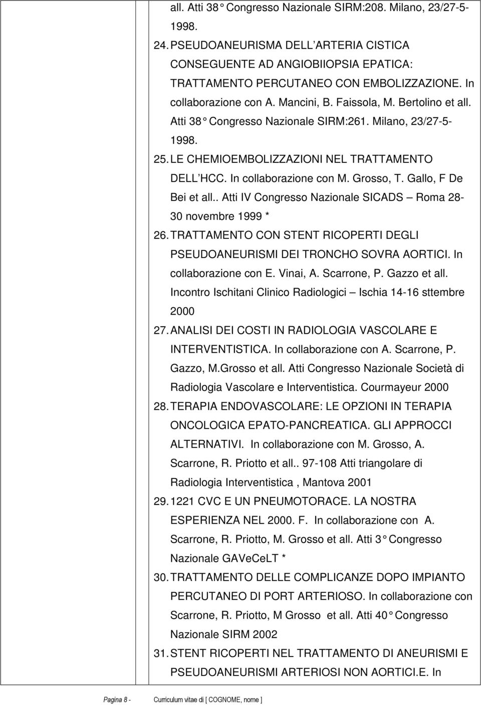In collaborazione con M. Grosso, T. Gallo, F De Bei et all.. Atti IV Congresso Nazionale SICADS Roma 28-30 novembre 1999 * 26.