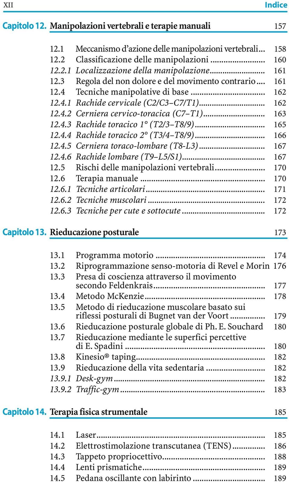 .. 163 12.4.3 Rachide toracico 1 (T2/3 T8/9)... 165 12.4.4 Rachide toracico 2 (T3/4 T8/9)... 166 12.4.5 Cerniera toraco-lombare (T8-L3)... 167 12.4.6 Rachide lombare (T9 L5/S1)... 167 12.5 Rischi delle manipolazioni vertebrali.