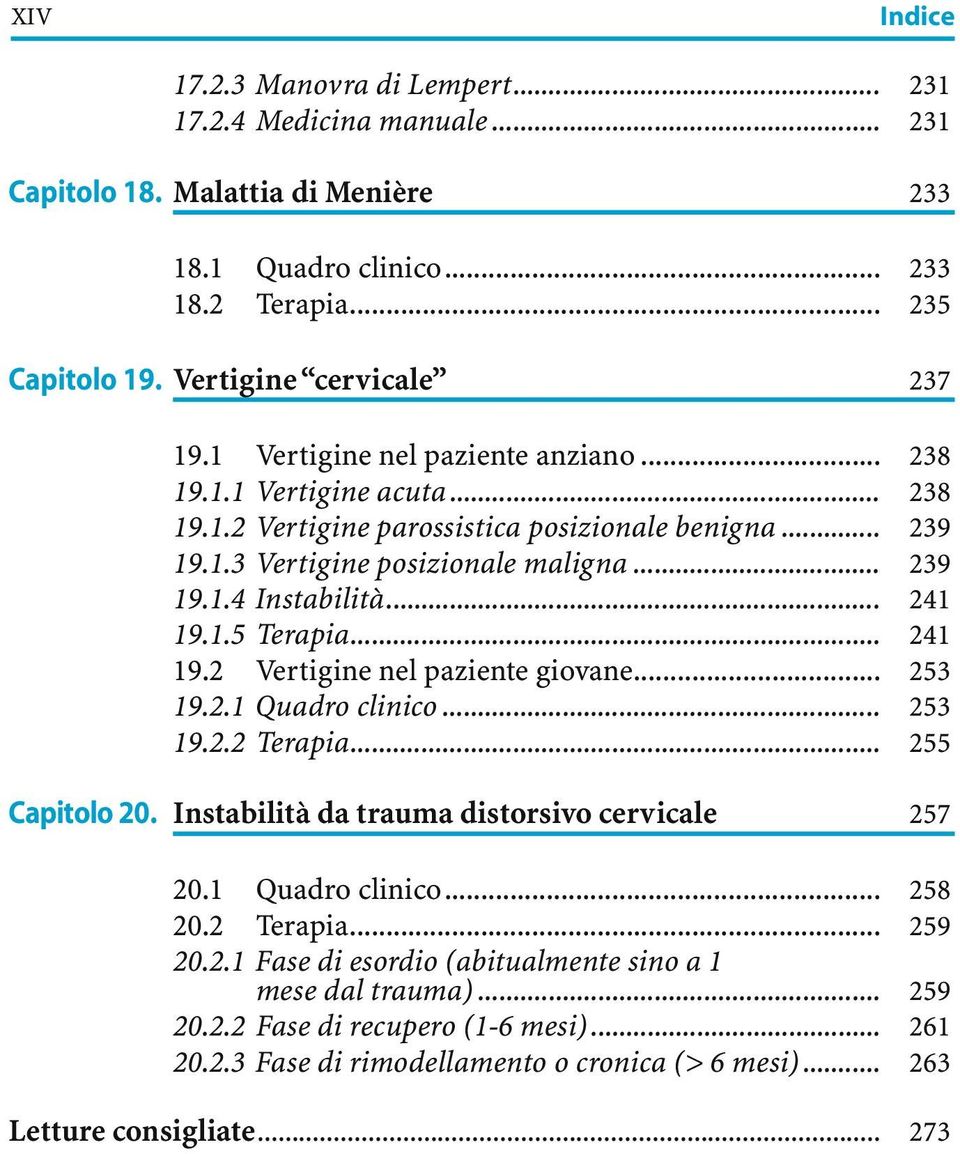 1.5 Terapia... 241 19.2 Vertigine nel paziente giovane... 253 19.2.1 Quadro clinico... 253 19.2.2 Terapia... 255 Capitolo 20. Instabilità da trauma distorsivo cervicale 257 20.1 Quadro clinico... 258 20.