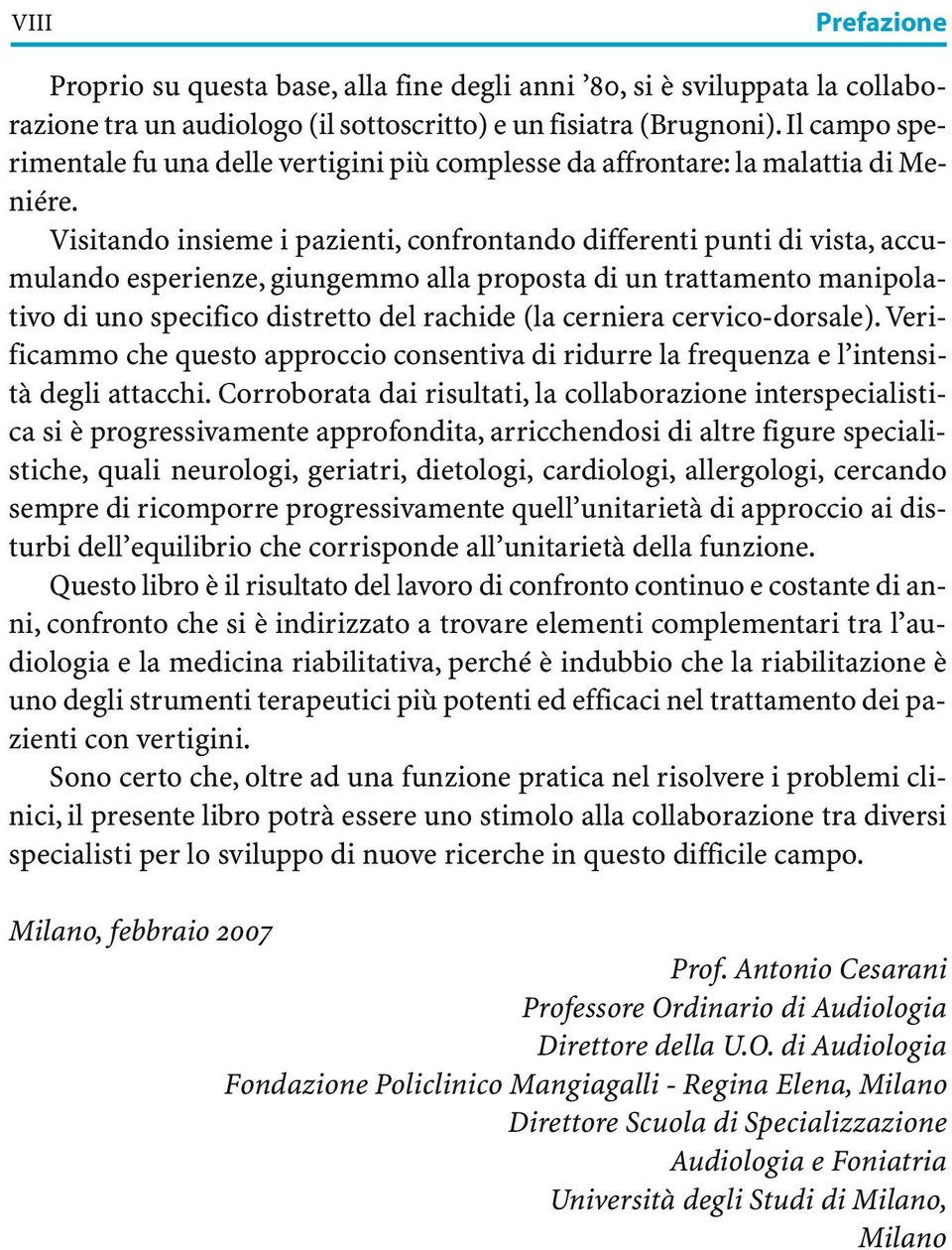 Visitando insieme i pazienti, confrontando differenti punti di vista, accumulando esperienze, giungemmo alla proposta di un trattamento manipolativo di uno specifico distretto del rachide (la