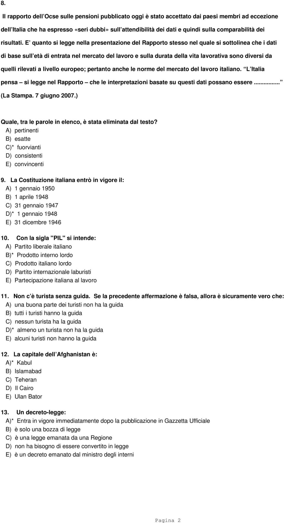 E quanto si legge nella presentazione del Rapporto stesso nel quale si sottolinea che i dati di base sull età di entrata nel mercato del lavoro e sulla durata della vita lavorativa sono diversi da