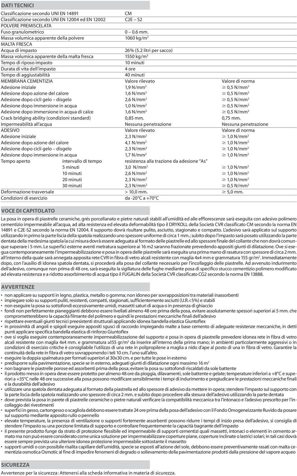 2 litri per sacco) Massa volumica apparente della malta fresca 1550 kg/m 3 Tempo di riposo impasto 10 minuti Durata di vita dell impasto 4 ore Tempo di aggiustabilità 40 minuti MEMBRANA CEMENTIZIA