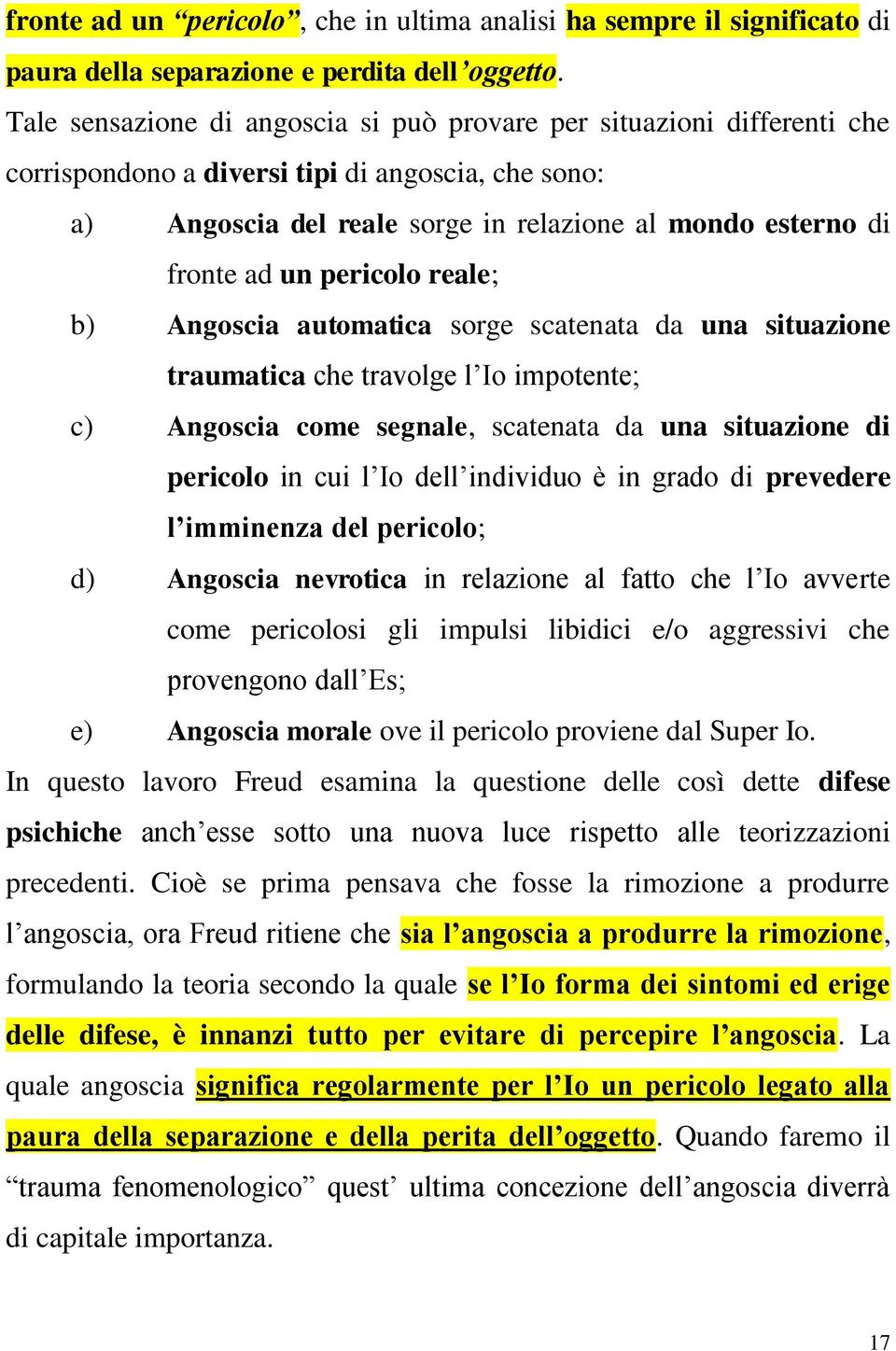 pericolo reale; b) Angoscia automatica sorge scatenata da una situazione traumatica che travolge l Io impotente; c) Angoscia come segnale, scatenata da una situazione di pericolo in cui l Io dell