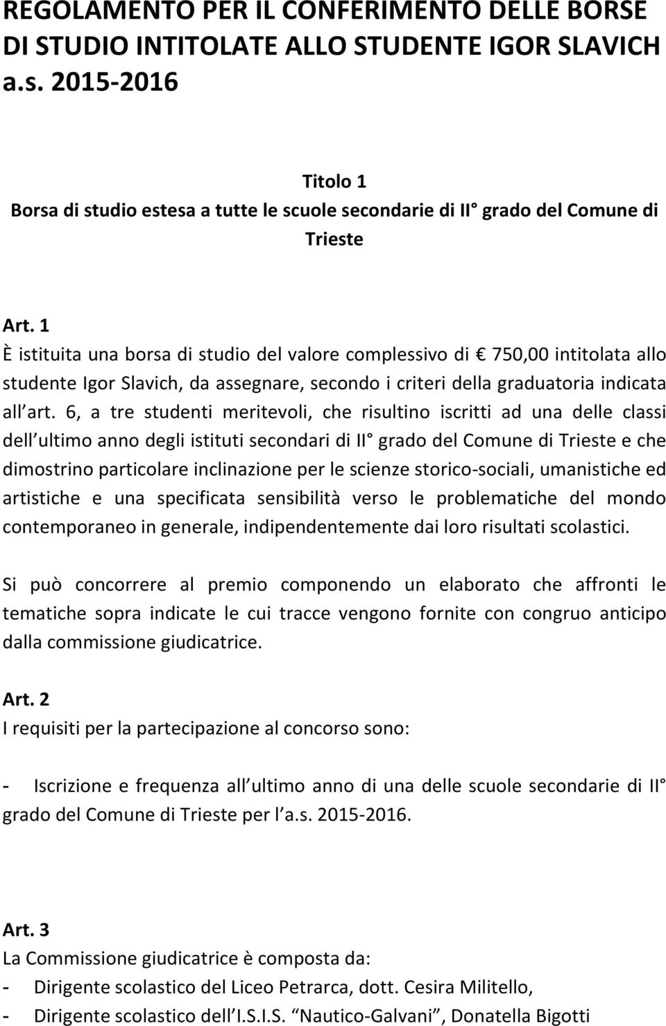 1 È istituita una borsa di studio del valore complessivo di 750,00 intitolata allo studente Igor Slavich, da assegnare, secondo i criteri della graduatoria indicata all art.