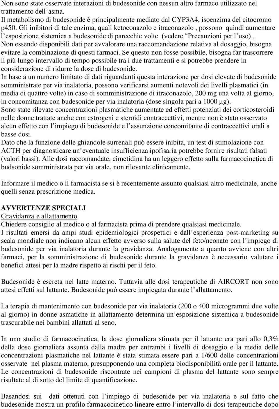 Gli inibitori di tale enzima, quali ketoconazolo e itraconazolo, possono quindi aumentare l esposizione sistemica a budesonide di parecchie volte (vedere Precauzioni per l uso).