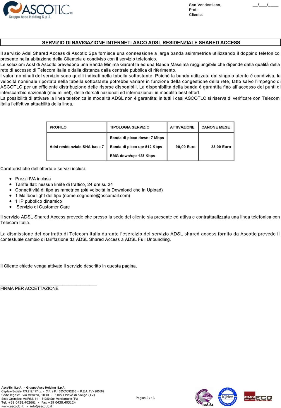 Le soluzioni Adsl di Ascotlc prevedono una Banda Minima Garantita ed una Banda Massima raggiungibile che dipende dalla qualità della rete di accesso di Telecom Italia e dalla distanza dalla centrale