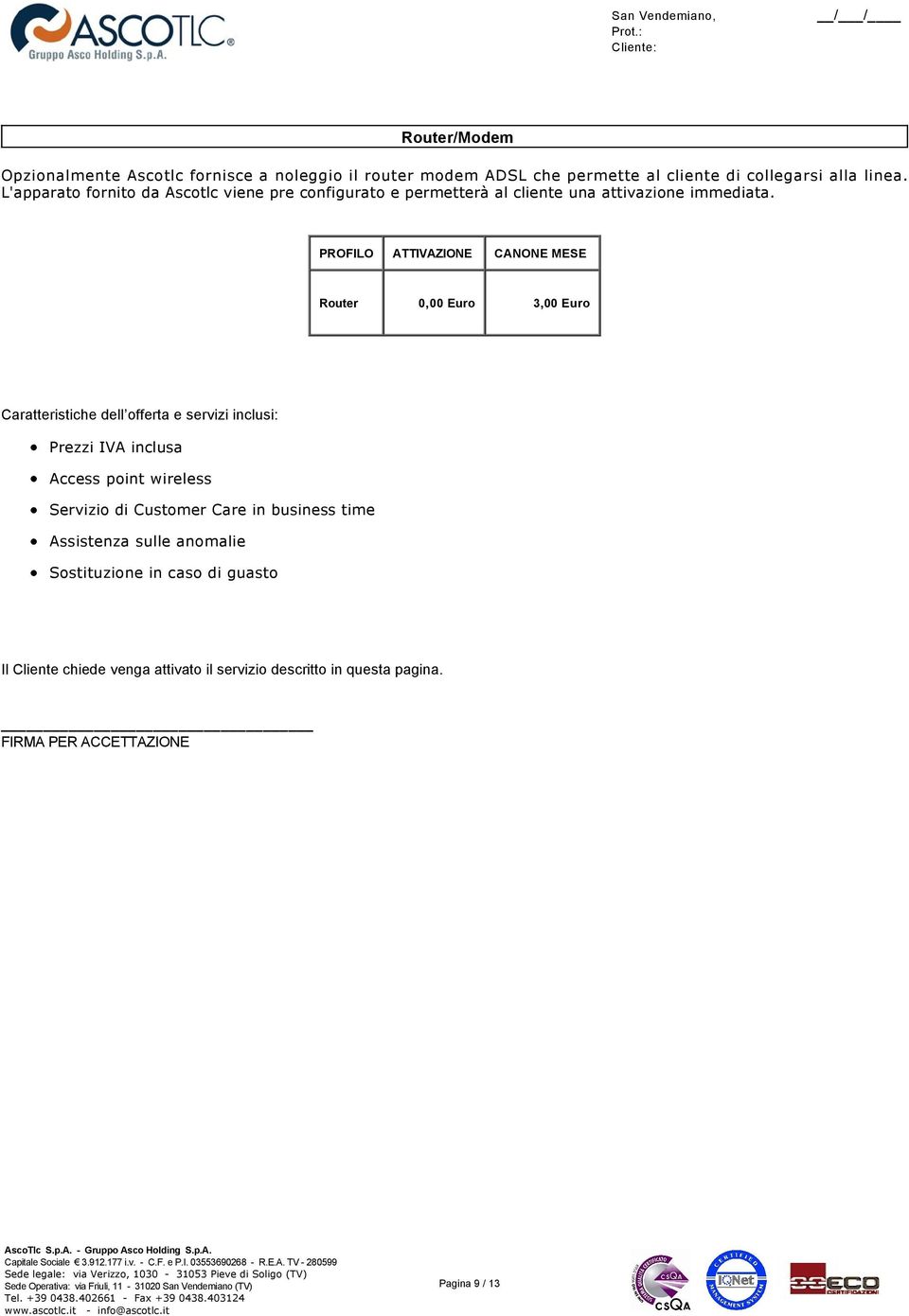 L'apparato fornito da Ascotlc viene pre configurato e permetterà al cliente una attivazione immediata.