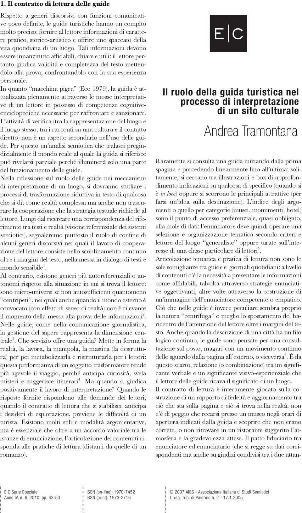 Tali informazioni devono essere innanzitutto affidabili, chiare e utili: il lettore pertanto giudica validità e completezza del testo mettendolo alla prova, confrontandolo con la sua esperienza