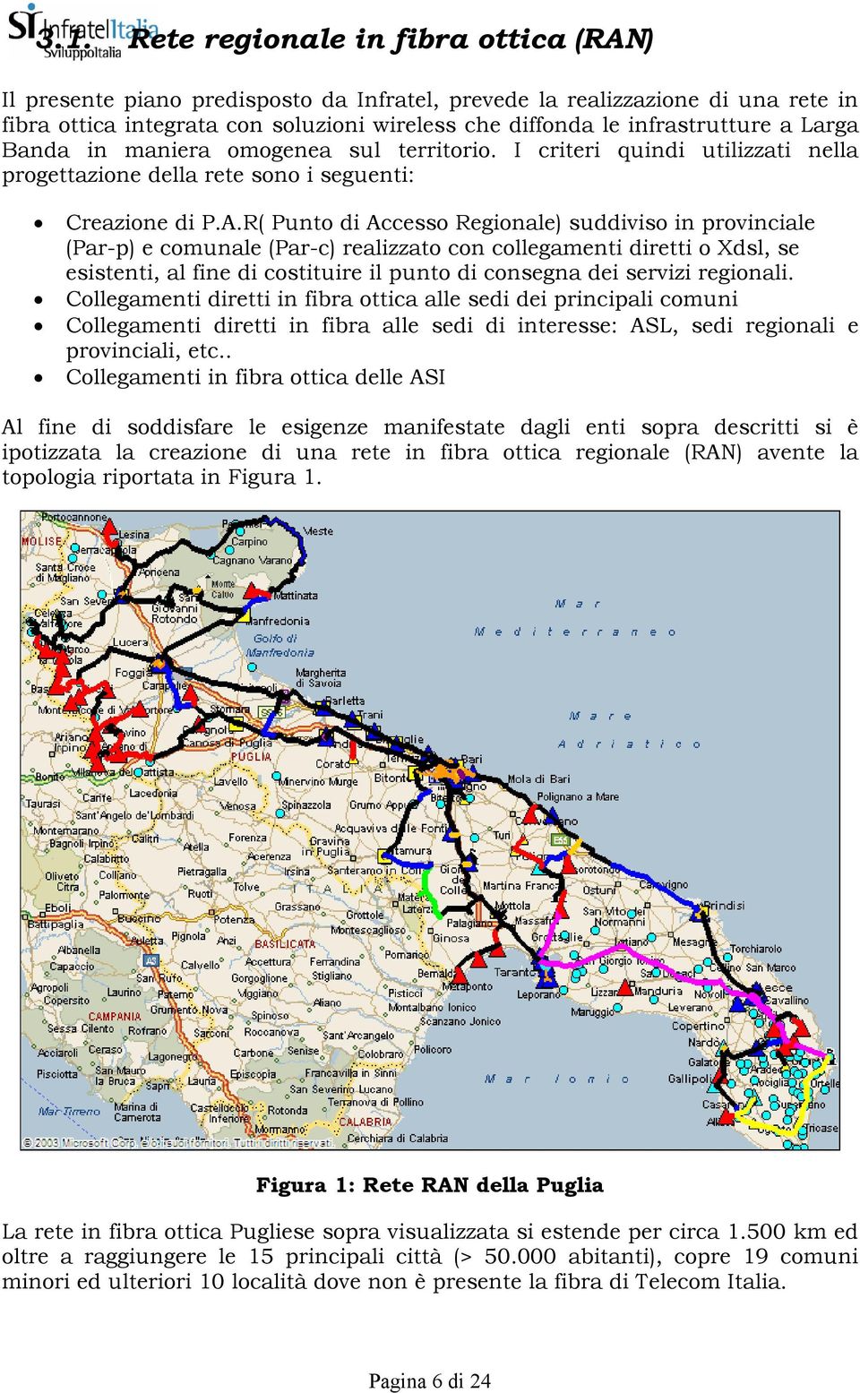 R( Punto di Accesso Regionale) suddiviso in provinciale (Par-p) e comunale (Par-c) realizzato con collegamenti diretti o Xdsl, se esistenti, al fine di costituire il punto di consegna dei servizi