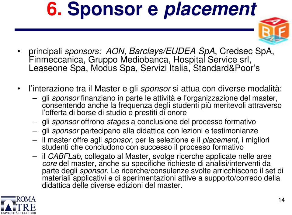 meritevoli attraverso l offerta di borse di studio e prestiti di onore gli sponsor offrono stages a conclusione del processo formativo gli sponsor partecipano alla didattica con lezioni e