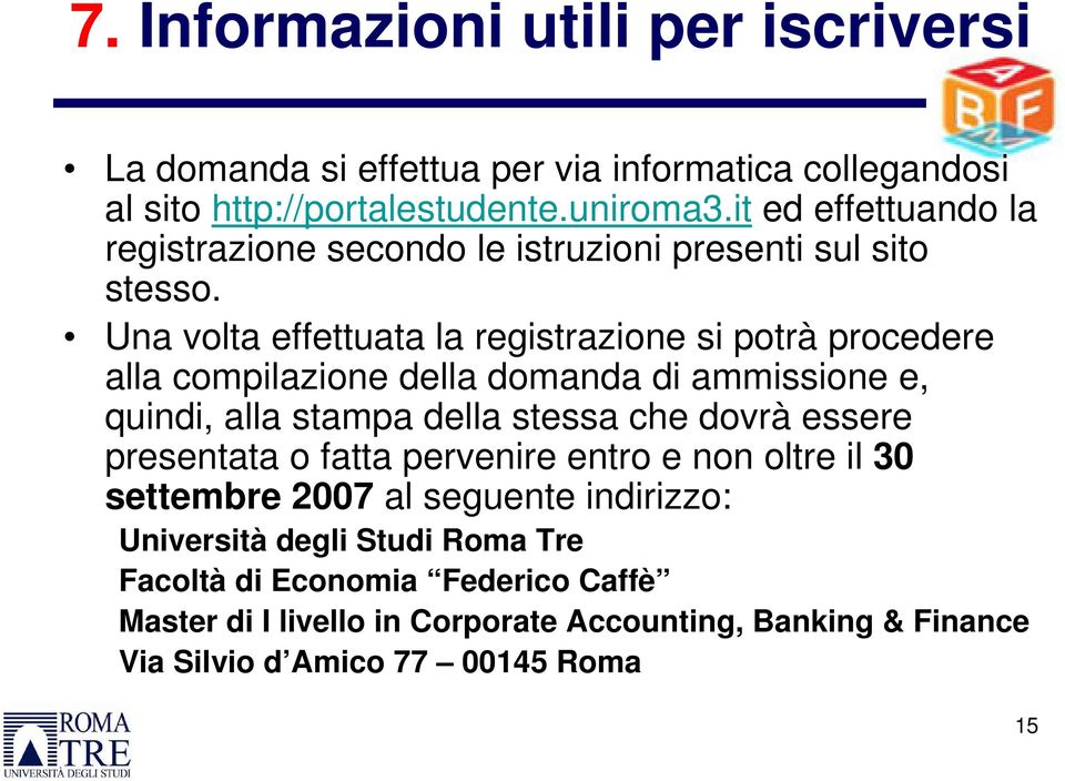 Una volta effettuata la registrazione si potrà procedere alla compilazione della domanda di ammissione e, quindi, alla stampa della stessa che dovrà essere